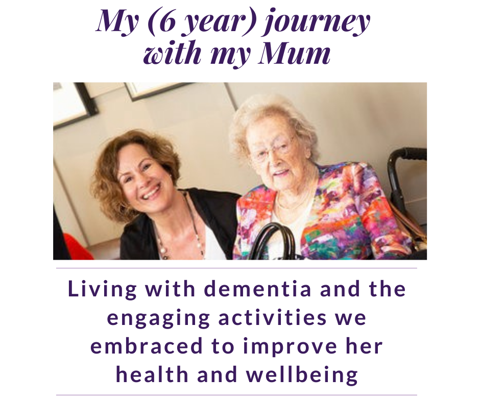 My (6 year) journey with my mum living with dementia and the engaging activities we embraced to improve her health and wellbeing